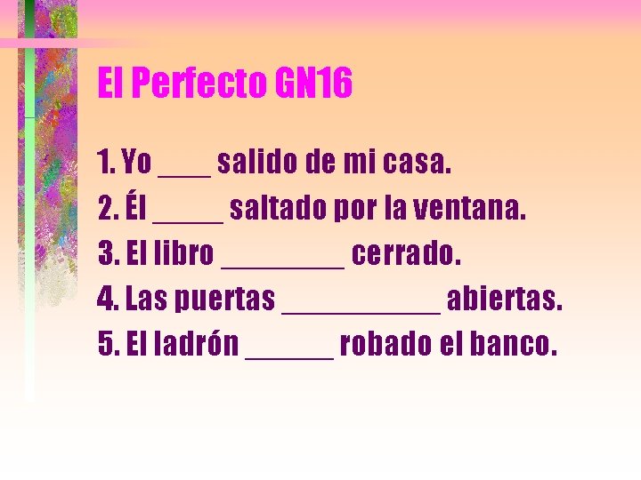 El Perfecto GN 16 1. Yo ___ salido de mi casa. 2. Él ____