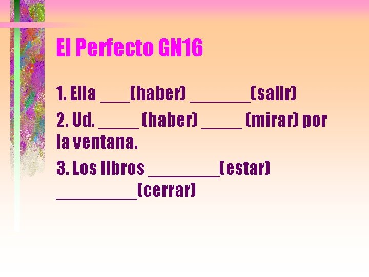 El Perfecto GN 16 1. Ella ___(haber) ______(salir) 2. Ud. ____ (haber) ____ (mirar)