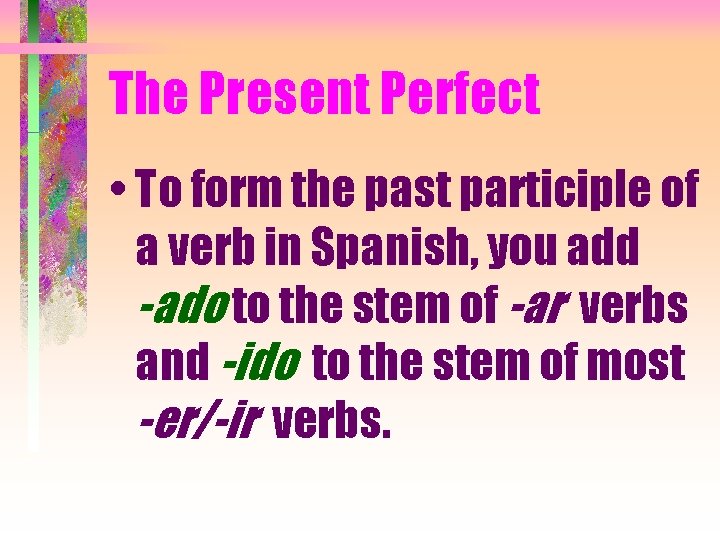 The Present Perfect • To form the past participle of a verb in Spanish,