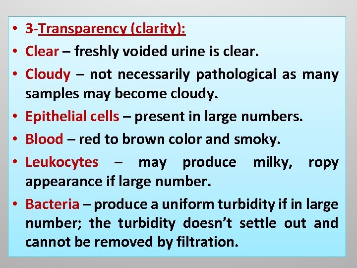 • 3 -Transparency (clarity): • Clear – freshly voided urine is clear. •