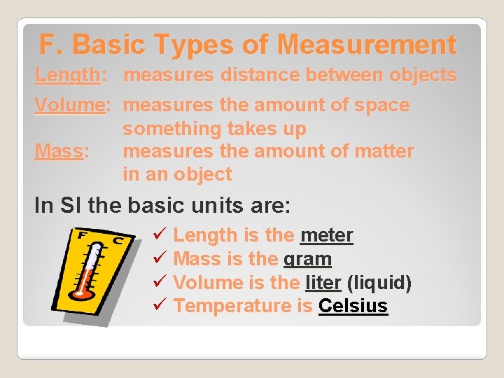 F. Basic Types of Measurement Length: measures distance between objects Volume: measures the amount