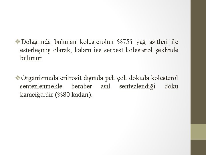 v. Dolaşımda bulunan kolesterolün %75'i yağ asitleri ile esterleşmiş olarak, kalanı ise serbest kolesterol