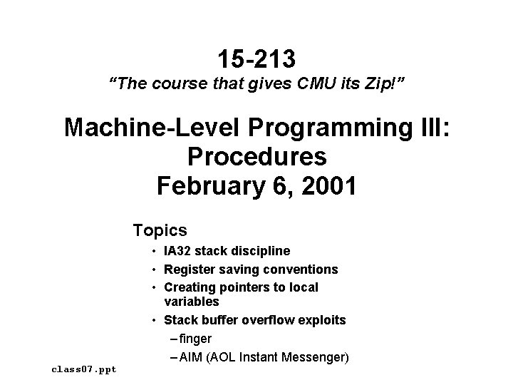 15 -213 “The course that gives CMU its Zip!” Machine-Level Programming III: Procedures February 15 -213 “The course that gives CMU its Zip!” Machine-Level Programming III: Procedures February