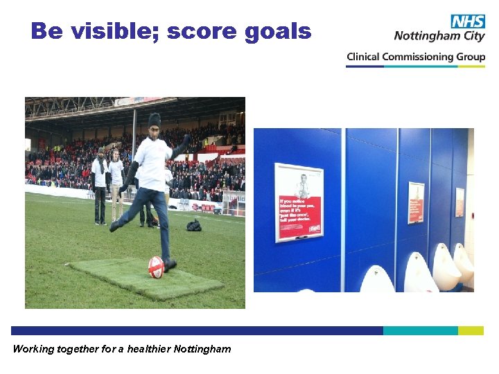 Be visible; score goals Working together for a healthier Nottingham 