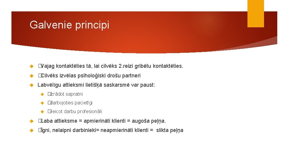 Galvenie principi �Vajag kontaktēties tā, lai cilvēks 2. reizi gribētu kontaktēties. �Cilvēks izvēlas psiholoģiski