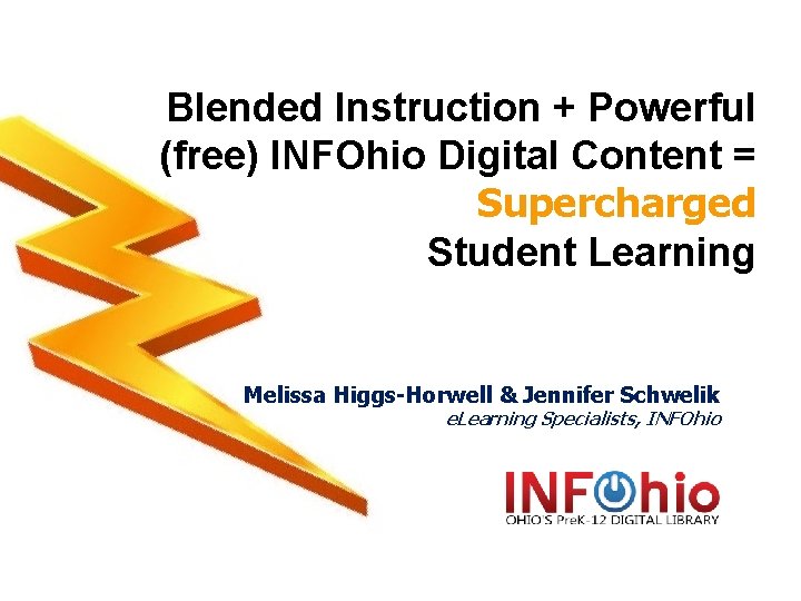 Blended Instruction + Powerful (free) INFOhio Digital Content = Supercharged Student Learning Melissa Higgs-Horwell