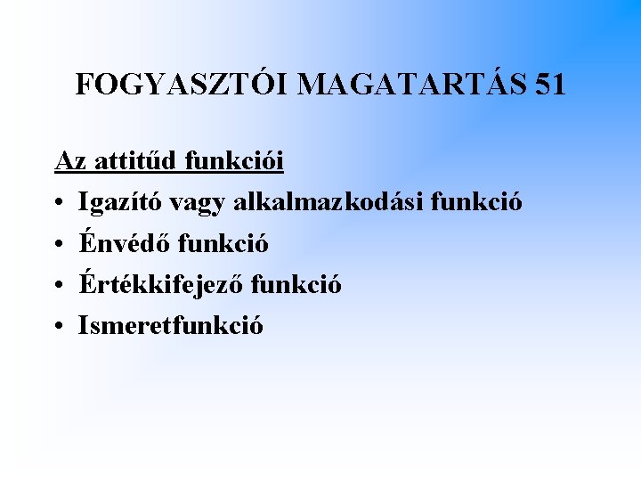 FOGYASZTÓI MAGATARTÁS 51 Az attitűd funkciói • Igazító vagy alkalmazkodási funkció • Énvédő funkció