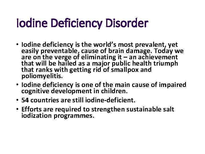 Iodine Deficiency Disorder • Iodine deficiency is the world’s most prevalent, yet easily preventable,