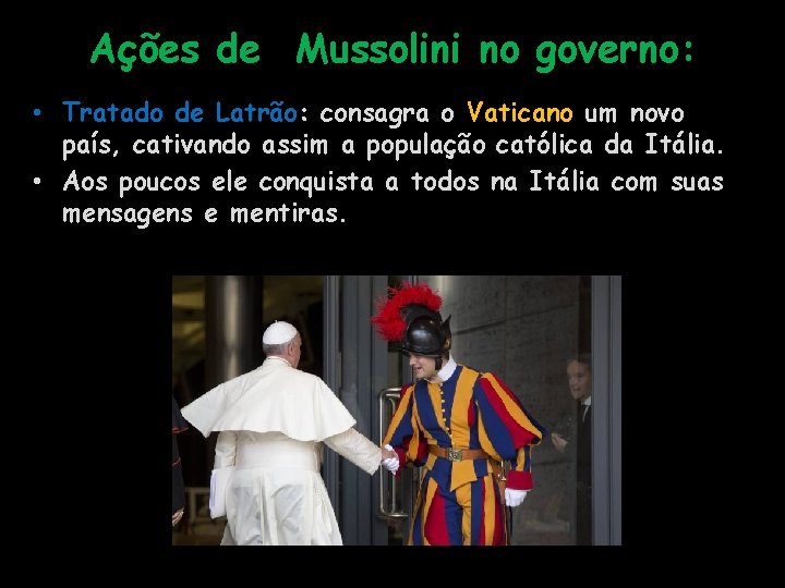 Ações de Mussolini no governo: • Tratado de Latrão: consagra o Vaticano um novo