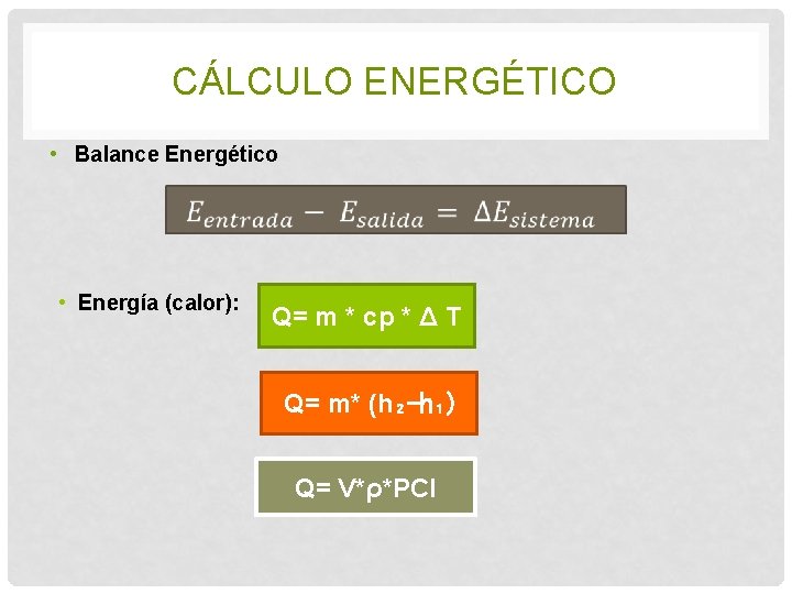 CÁLCULO ENERGÉTICO • Balance Energético • Energía (calor): Q= m * cp * Δ