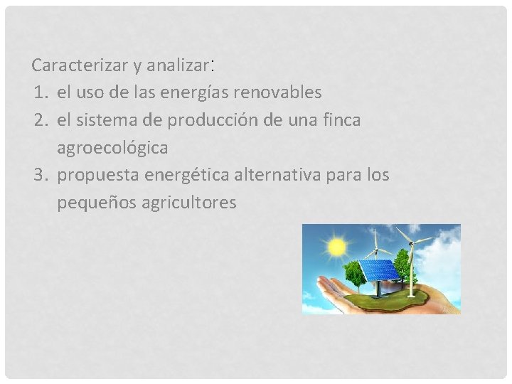 Caracterizar y analizar: 1. el uso de las energías renovables 2. el sistema de