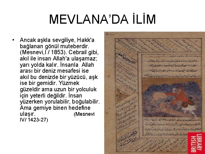 MEVLANA’DA İLİM • Ancak aşkla sevgiliye, Hakk'a bağlanan gönül muteberdir. (Mesnevi, I / 1853).