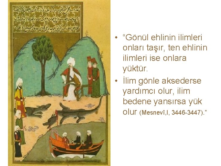  • “Gönül ehlinin ilimleri onları taşır, ten ehlinin ilimleri ise onlara yüktür. •