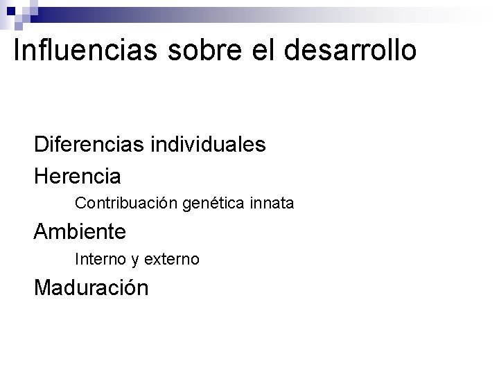 Influencias sobre el desarrollo ●Diferencias individuales ●Herencia ● Contribuación genética innata ●Ambiente ● Interno