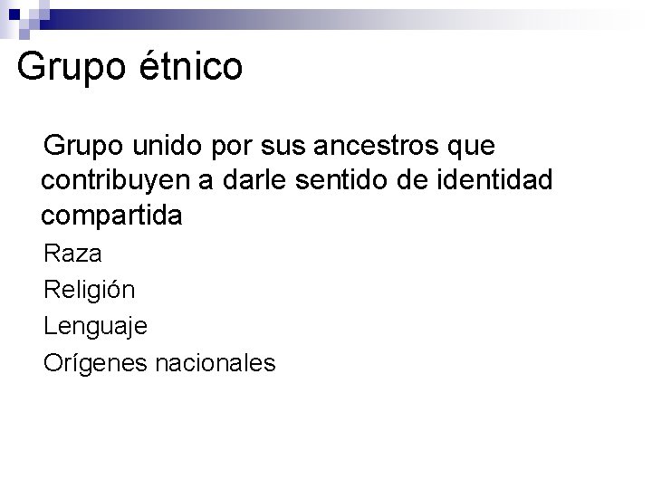 Grupo étnico ●Grupo unido por sus ancestros que contribuyen a darle sentido de identidad