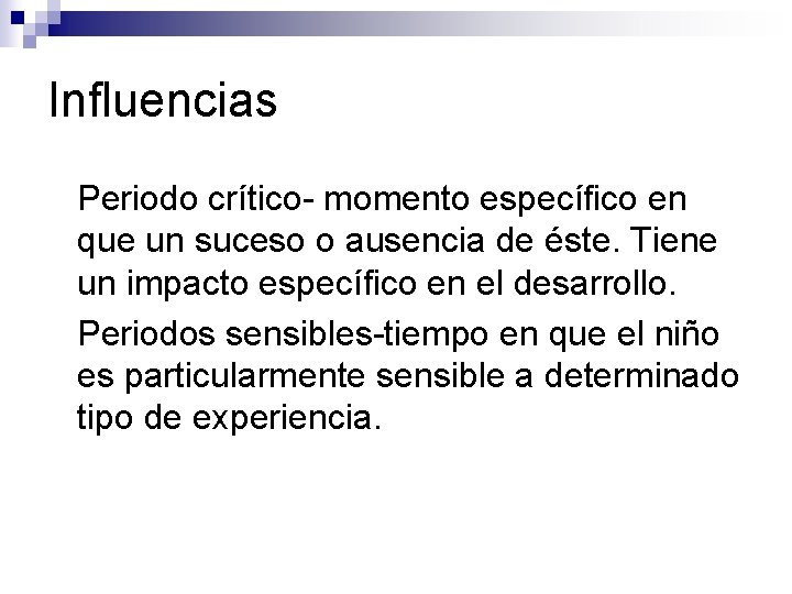 Influencias ● ● Periodo crítico- momento específico en que un suceso o ausencia de