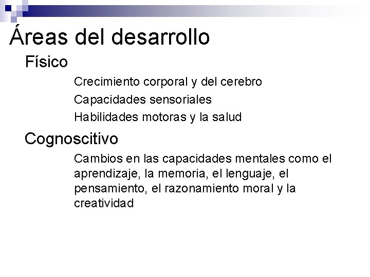 Áreas del desarrollo ●Físico ● ● ● Crecimiento corporal y del cerebro Capacidades sensoriales