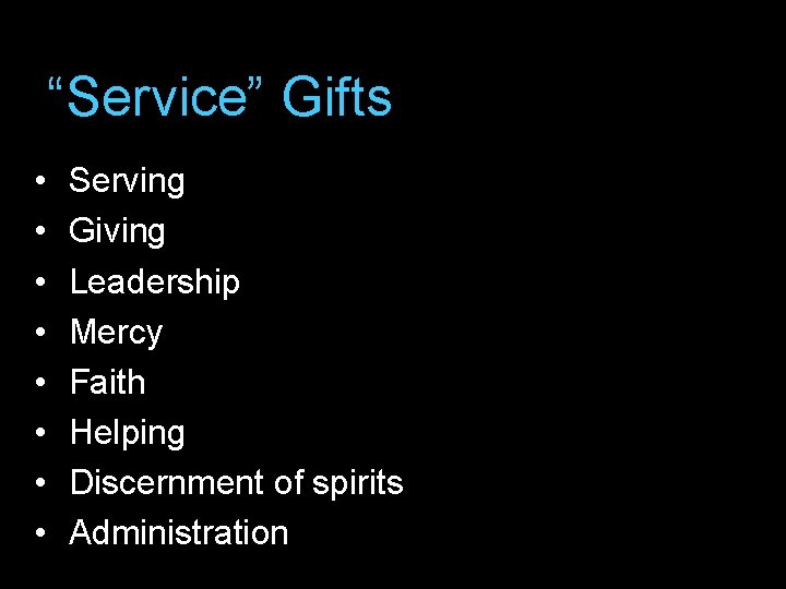 “Service” Gifts • • Serving Giving Leadership Mercy Faith Helping Discernment of spirits Administration