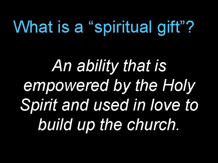 What is a “spiritual gift”? An ability that is empowered by the Holy Spirit
