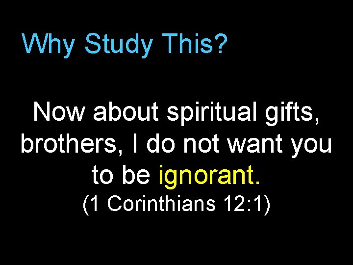 Why Study This? Now about spiritual gifts, brothers, I do not want you to