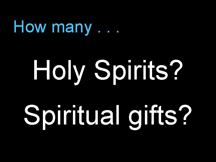 How many. . . Holy Spirits? Spiritual gifts? 