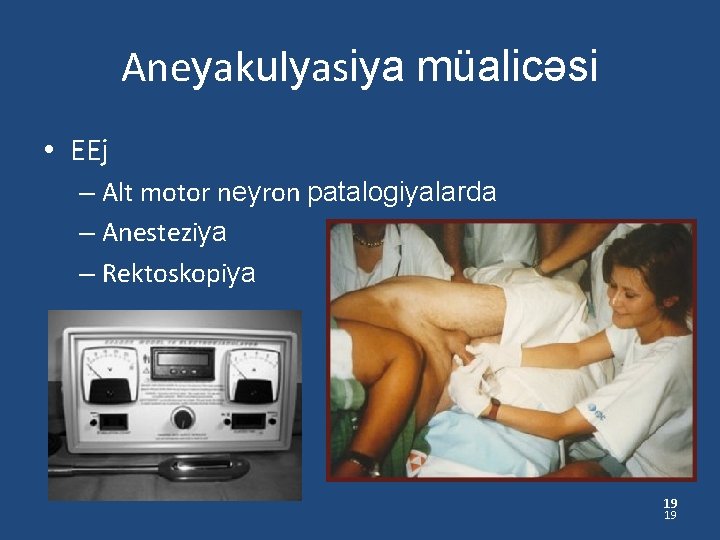 Aneyakulyasiya müalicəsi • EEj – Alt motor neyron patalogiyalarda – Anesteziya – Rektoskopiya 19