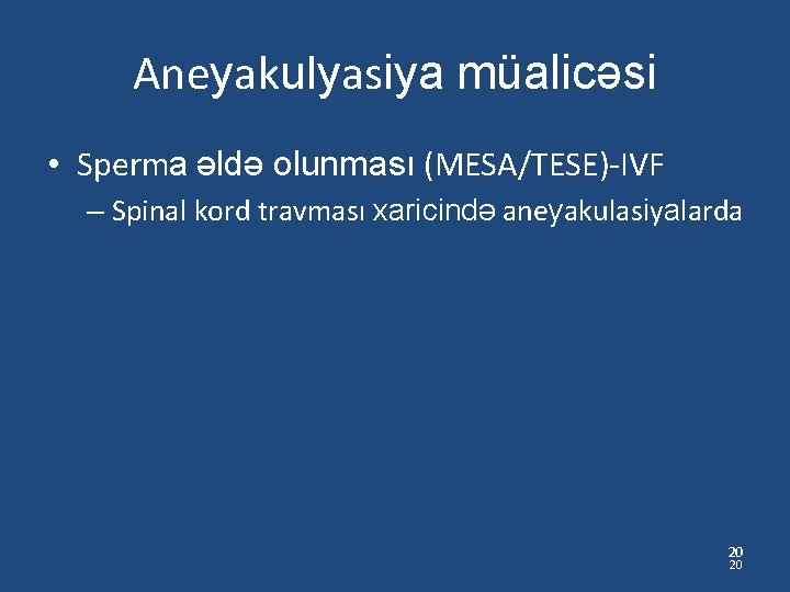 Aneyakulyasiya müalicəsi • Sperma əldə olunması (MESA/TESE)-IVF – Spinal kord travması xaricində aneyakulasiyalarda 20