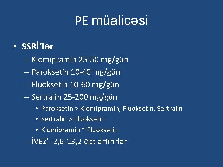 PE müalicəsi • SSRİ’lər – Klomipramin 25 -50 mg/gün – Paroksetin 10 -40 mg/gün