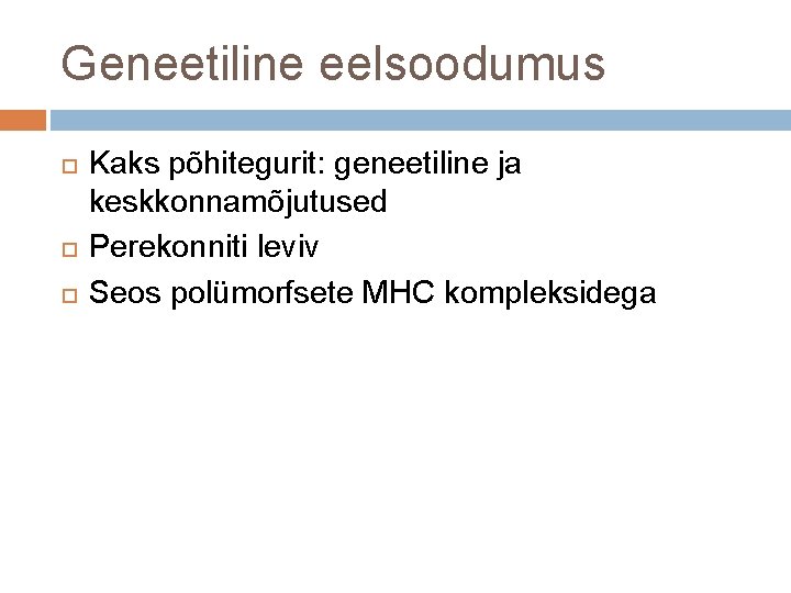 Geneetiline eelsoodumus Kaks põhitegurit: geneetiline ja keskkonnamõjutused Perekonniti leviv Seos polümorfsete MHC kompleksidega 