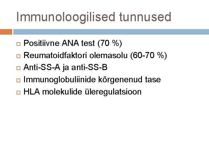 Immunoloogilised tunnused Positiivne ANA test (70 %) Reumatoidfaktori olemasolu (60 -70 %) Anti-SS-A ja