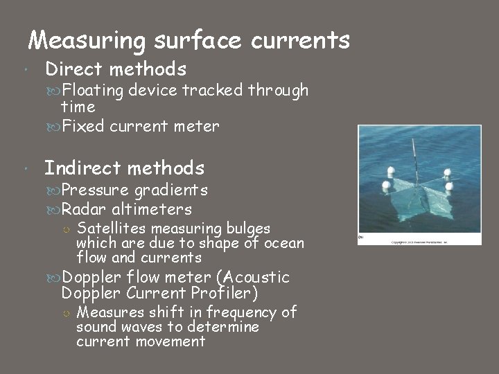 Measuring surface currents Direct methods Floating device tracked through time Fixed current meter Indirect