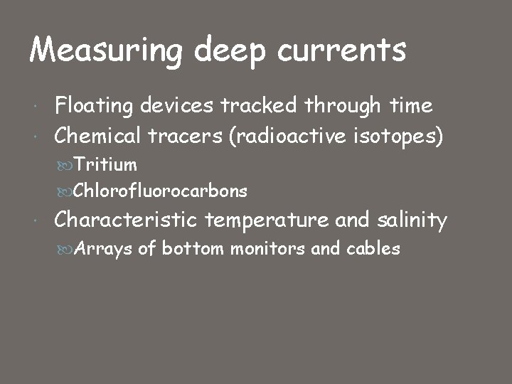 Measuring deep currents Floating devices tracked through time Chemical tracers (radioactive isotopes) Tritium Chlorofluorocarbons