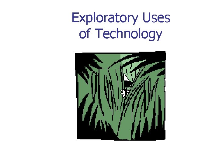 Exploratory Uses of Technology 