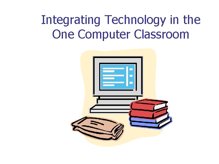 Integrating Technology in the One Computer Classroom 