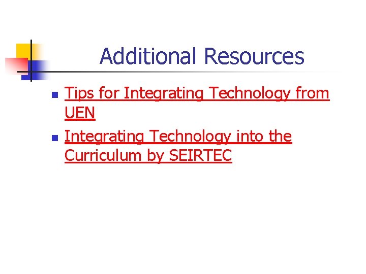 Additional Resources n n Tips for Integrating Technology from UEN Integrating Technology into the