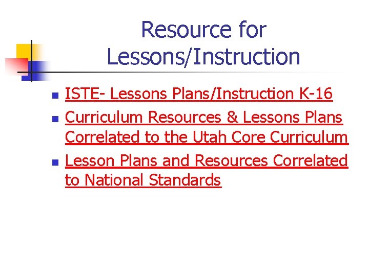 Resource for Lessons/Instruction n ISTE- Lessons Plans/Instruction K-16 Curriculum Resources & Lessons Plans Correlated