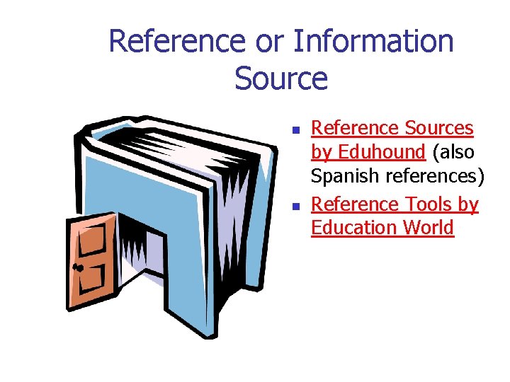 Reference or Information Source n n Reference Sources by Eduhound (also Spanish references) Reference