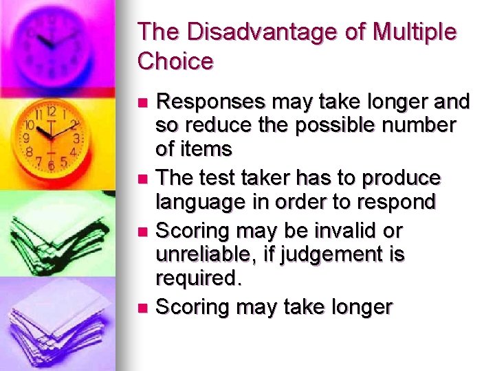 The Disadvantage of Multiple Choice Responses may take longer and so reduce the possible The Disadvantage of Multiple Choice Responses may take longer and so reduce the possible