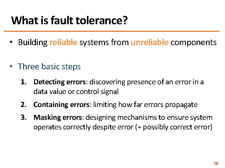 What is fault tolerance? • Building reliable systems from unreliable components • Three basic