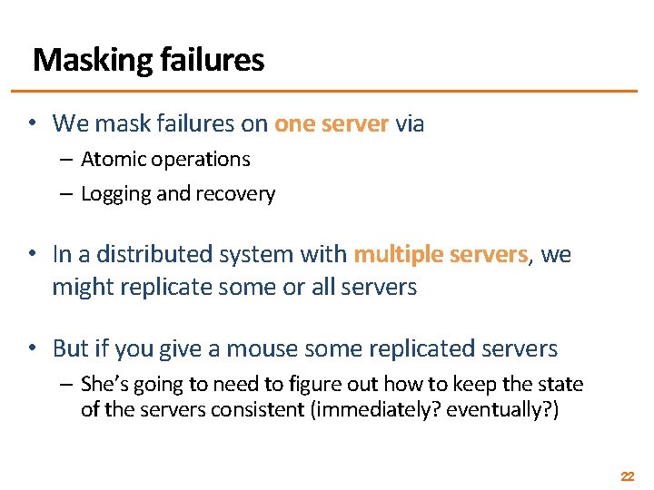 Masking failures • We mask failures on one server via – Atomic operations –