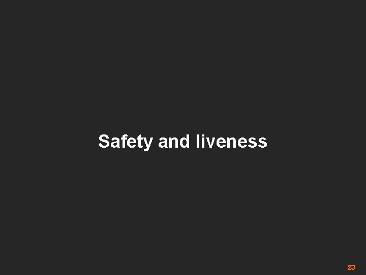 Safety and liveness 23 