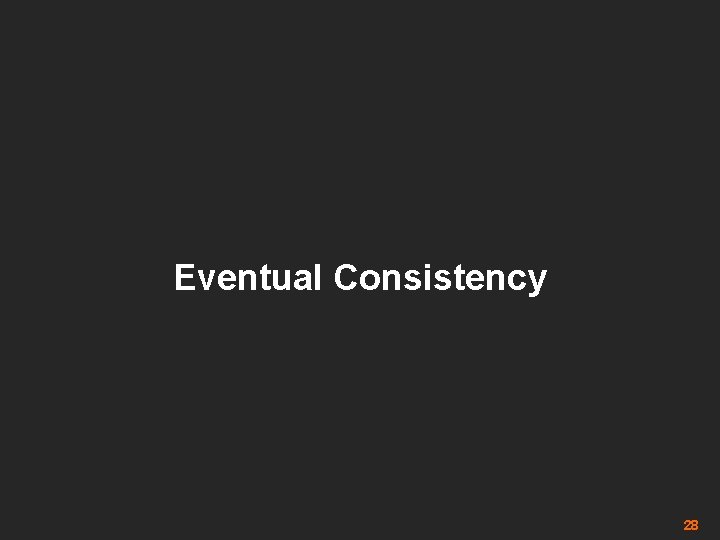 Eventual Consistency 28 