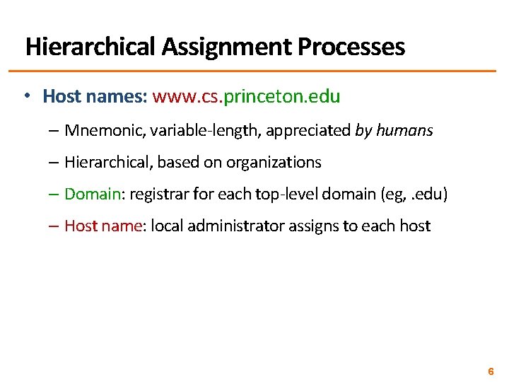 Hierarchical Assignment Processes • Host names: www. cs. princeton. edu – Mnemonic, variable-length, appreciated