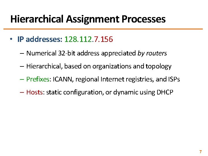 Hierarchical Assignment Processes • IP addresses: 128. 112. 7. 156 – Numerical 32 -bit