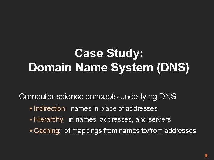 Case Study: Domain Name System (DNS) Computer science concepts underlying DNS • Indirection: names