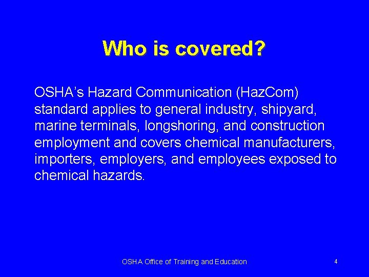 Who is covered? OSHA’s Hazard Communication (Haz. Com) standard applies to general industry, shipyard,