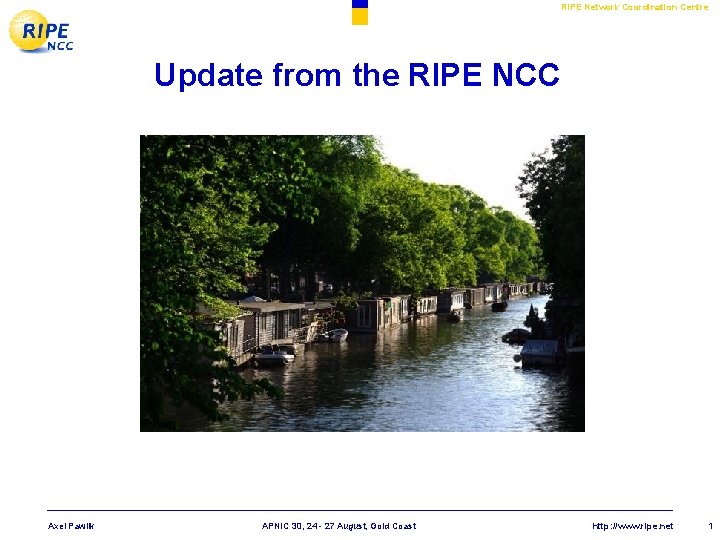 RIPE Network Coordination Centre Update from the RIPE NCC Axel Pawlik APNIC 30, 24