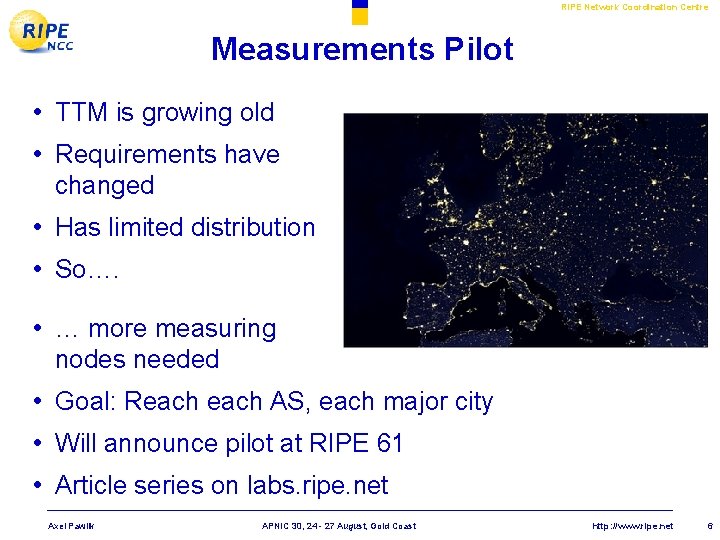 RIPE Network Coordination Centre Measurements Pilot • TTM is growing old • Requirements have