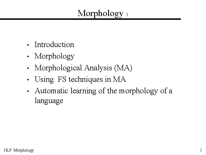 Morphology 1 • • • NLP Morphology Introduction Morphology Morphological Analysis (MA) Using FS