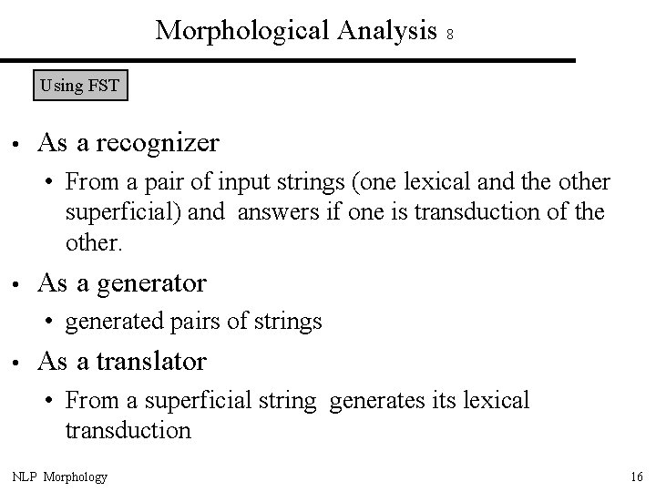 Morphological Analysis 8 Using FST • As a recognizer • From a pair of